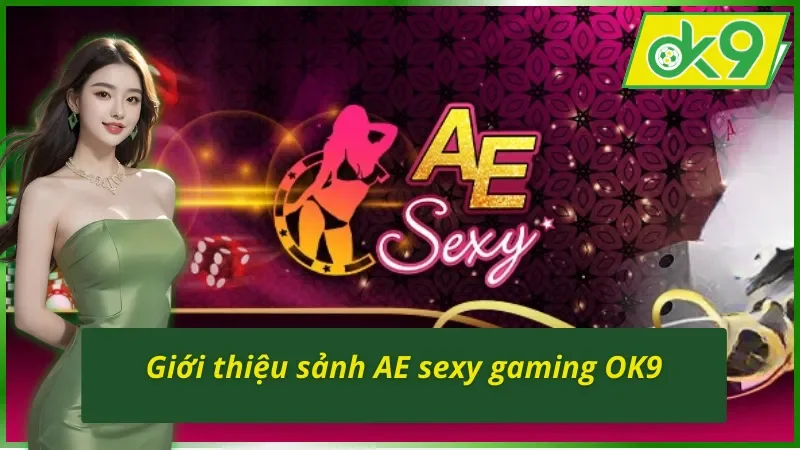 Khám Phá Sảnh AE Sexy Gaming Chất Lượng Nhất OK9 Năm 2026 2 Sức hút khó cưỡng của sảnh AE Sexy Gaming OK9