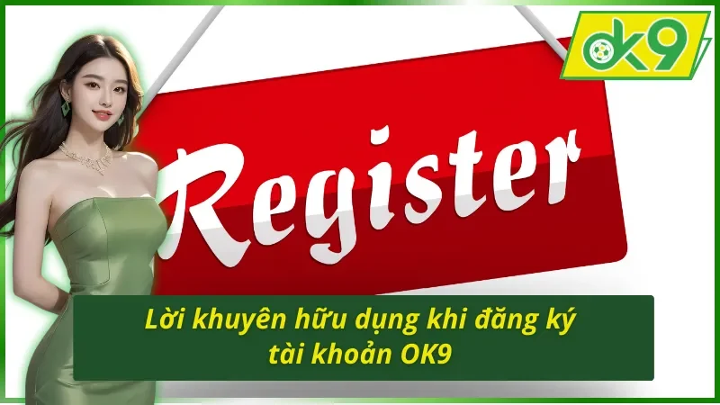 Cách Đăng Ký Tài Khoản OK9 - Đơn Giản, Hiệu Quả Cho Tân Thủ 4 Lưu ý trong cách đăng ký tài khoản OK9