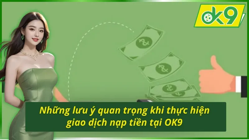 Lưu ý chi tiết khi áp dụng cách nạp tiền OK9 mới nhất