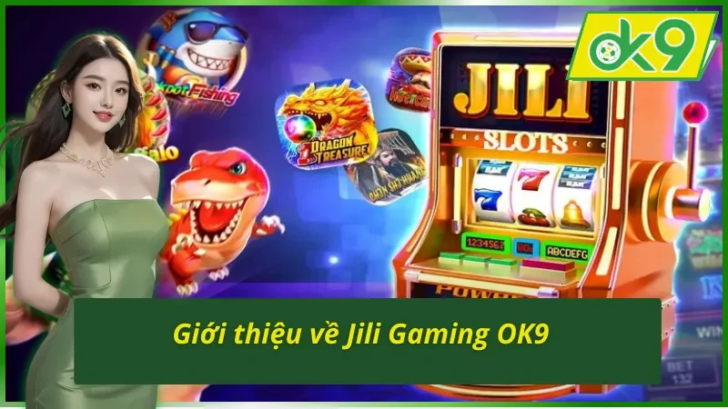 Tổng quan những thông tin cơ bản về sảnh Jili Gaming OK9