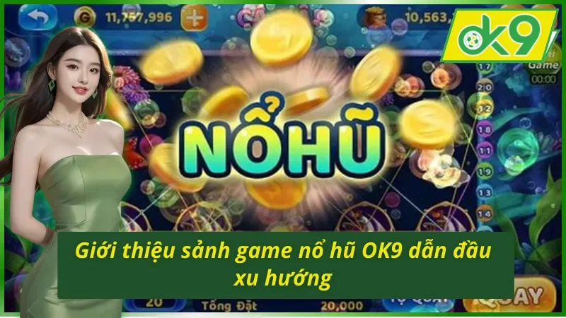 Giới thiệu sảnh nổ hũ OK9 